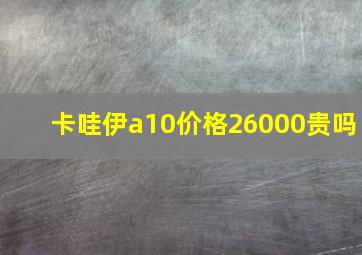 卡哇伊a10价格26000贵吗