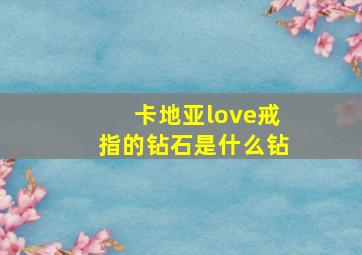 卡地亚love戒指的钻石是什么钻