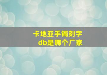 卡地亚手镯刻字db是哪个厂家