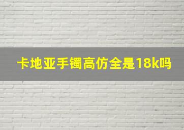 卡地亚手镯高仿全是18k吗