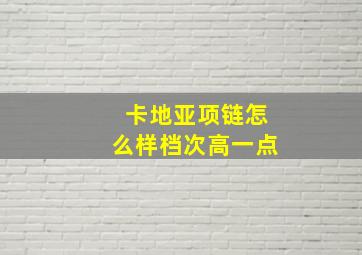 卡地亚项链怎么样档次高一点