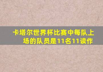 卡塔尔世界杯比赛中每队上场的队员是11名11读作