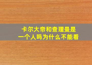 卡尔大帝和查理曼是一个人吗为什么不能看