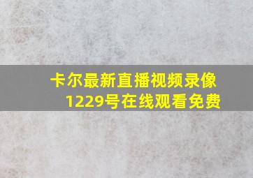 卡尔最新直播视频录像1229号在线观看免费