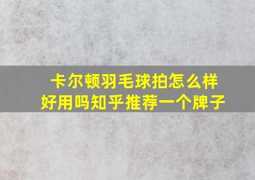 卡尔顿羽毛球拍怎么样好用吗知乎推荐一个牌子