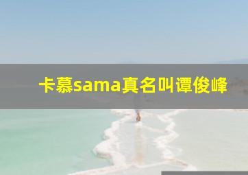 卡慕sama真名叫谭俊峰