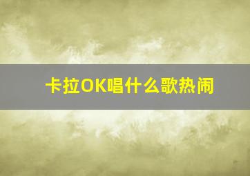 卡拉OK唱什么歌热闹