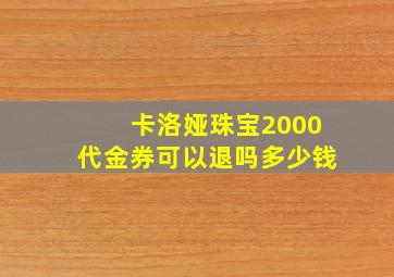 卡洛娅珠宝2000代金券可以退吗多少钱