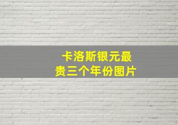 卡洛斯银元最贵三个年份图片