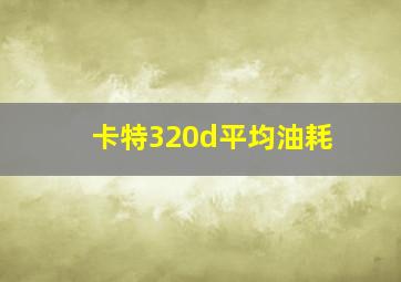 卡特320d平均油耗