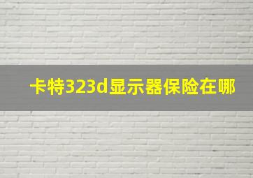 卡特323d显示器保险在哪