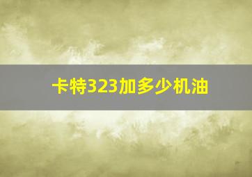 卡特323加多少机油