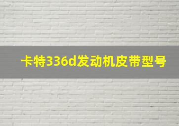 卡特336d发动机皮带型号