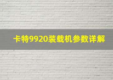 卡特9920装载机参数详解