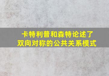 卡特利普和森特论述了双向对称的公共关系模式