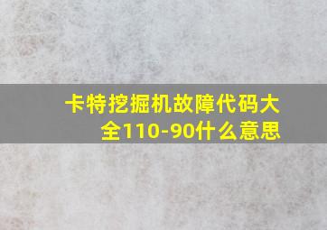 卡特挖掘机故障代码大全110-90什么意思