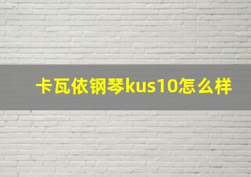 卡瓦依钢琴kus10怎么样