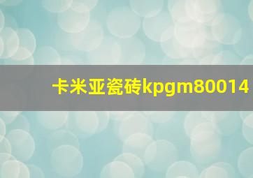 卡米亚瓷砖kpgm80014