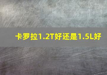 卡罗拉1.2T好还是1.5L好