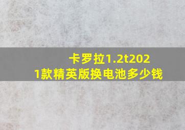 卡罗拉1.2t2021款精英版换电池多少钱