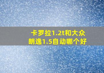 卡罗拉1.2t和大众朗逸1.5自动哪个好