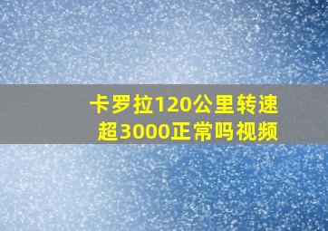 卡罗拉120公里转速超3000正常吗视频