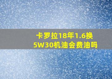 卡罗拉18年1.6换5W30机油会费油吗