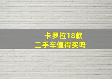 卡罗拉18款二手车值得买吗