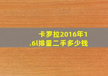 卡罗拉2016年1.6l排量二手多少钱