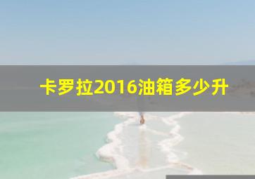 卡罗拉2016油箱多少升