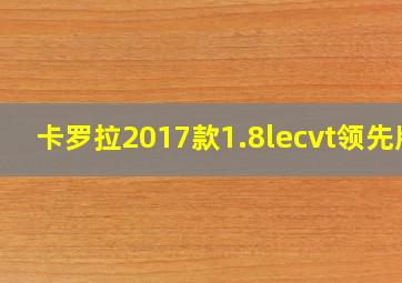 卡罗拉2017款1.8lecvt领先版