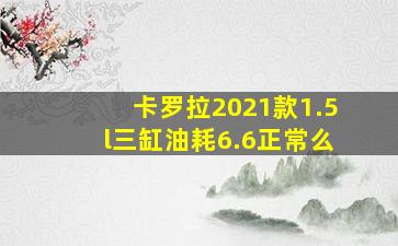 卡罗拉2021款1.5l三缸油耗6.6正常么