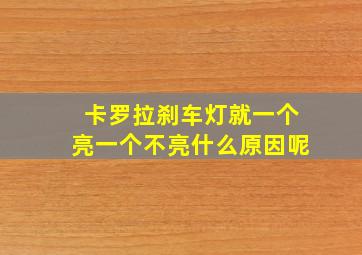 卡罗拉刹车灯就一个亮一个不亮什么原因呢