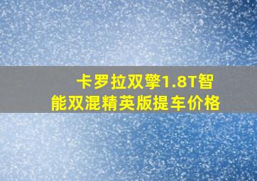 卡罗拉双擎1.8T智能双混精英版提车价格