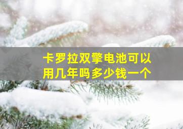 卡罗拉双擎电池可以用几年吗多少钱一个