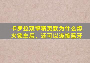 卡罗拉双擎精英款为什么熄火锁车后、还可以连接蓝牙