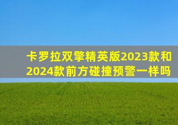 卡罗拉双擎精英版2023款和2024款前方碰撞预警一样吗