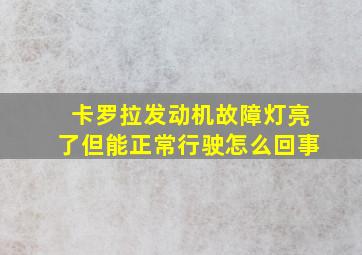 卡罗拉发动机故障灯亮了但能正常行驶怎么回事