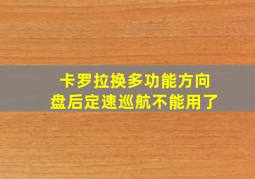 卡罗拉换多功能方向盘后定速巡航不能用了