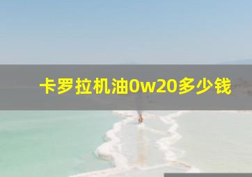 卡罗拉机油0w20多少钱