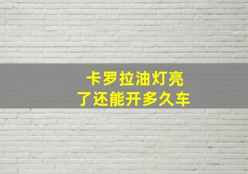 卡罗拉油灯亮了还能开多久车