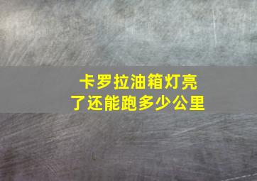 卡罗拉油箱灯亮了还能跑多少公里