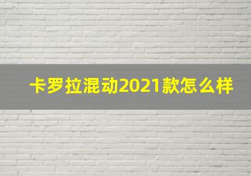 卡罗拉混动2021款怎么样