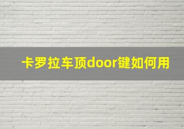 卡罗拉车顶door键如何用