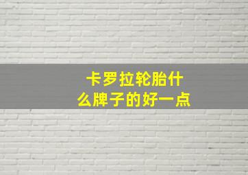 卡罗拉轮胎什么牌子的好一点