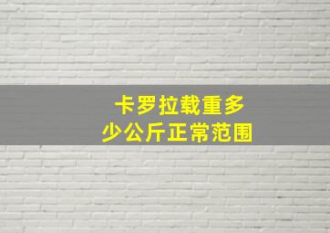 卡罗拉载重多少公斤正常范围