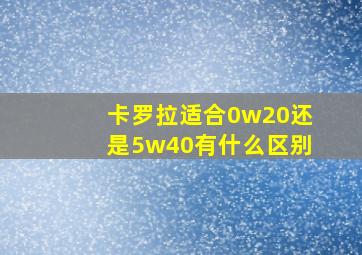 卡罗拉适合0w20还是5w40有什么区别