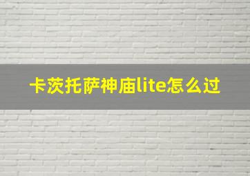 卡茨托萨神庙lite怎么过