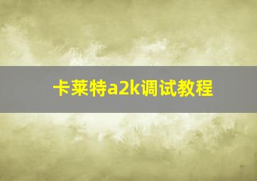 卡莱特a2k调试教程