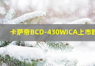 卡萨帝BCD-430WICA上市时间